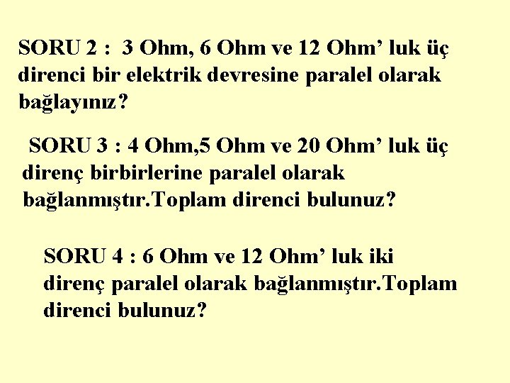 SORU 2 : 3 Ohm, 6 Ohm ve 12 Ohm’ luk üç direnci bir