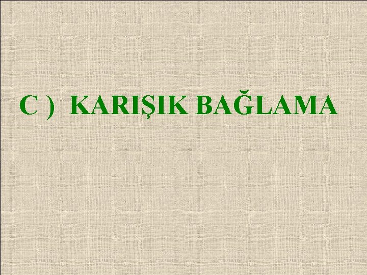 C ) KARIŞIK BAĞLAMA 