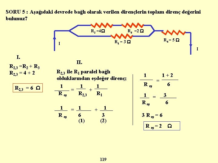 SORU 5 : Aşağıdaki devrede bağlı olarak verilen dirençlerin toplam direnç değerini bulunuz? R
