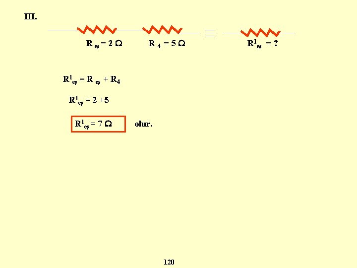 III. R eş = 2 R 4 =5 R 1 eş = R eş