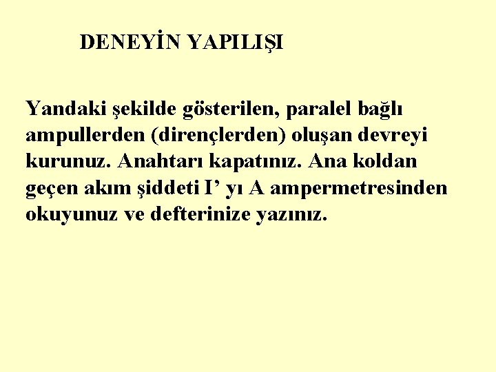 DENEYİN YAPILIŞI Yandaki şekilde gösterilen, paralel bağlı ampullerden (dirençlerden) oluşan devreyi kurunuz. Anahtarı kapatınız.