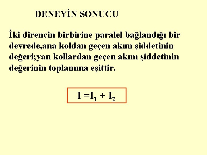 DENEYİN SONUCU İki direncin birbirine paralel bağlandığı bir devrede, ana koldan geçen akım şiddetinin