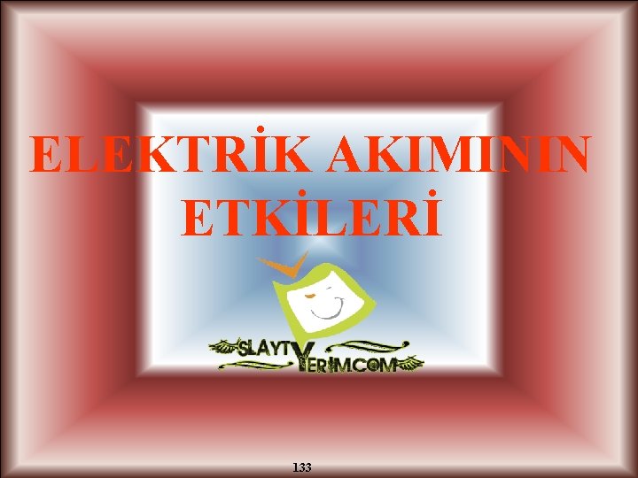 ELEKTRİK AKIMININ ETKİLERİ 133 