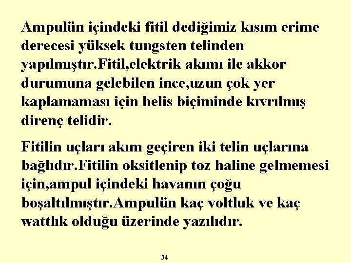 Ampulün içindeki fitil dediğimiz kısım erime derecesi yüksek tungsten telinden yapılmıştır. Fitil, elektrik akımı