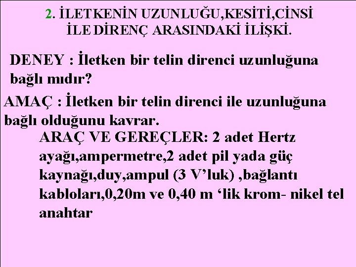 2. İLETKENİN UZUNLUĞU, KESİTİ, CİNSİ İLE DİRENÇ ARASINDAKİ İLİŞKİ. DENEY : İletken bir telin