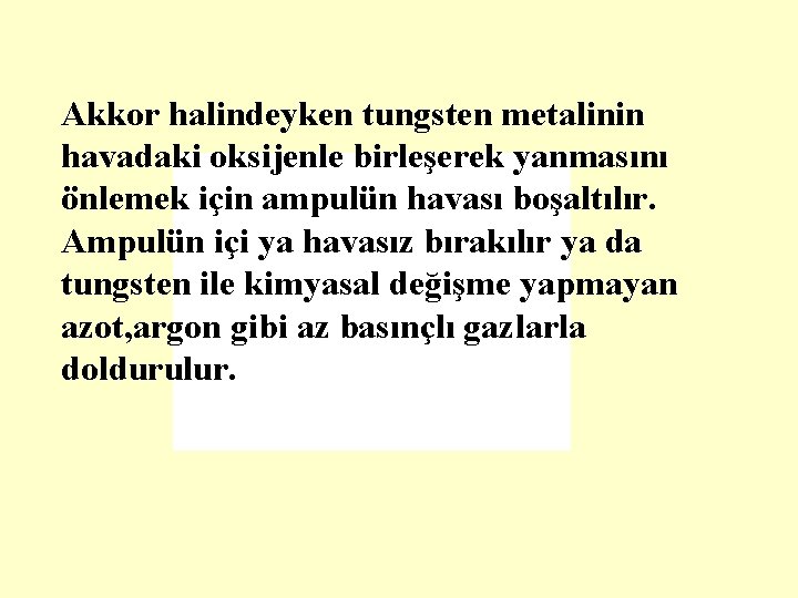 Akkor halindeyken tungsten metalinin havadaki oksijenle birleşerek yanmasını önlemek için ampulün havası boşaltılır. Ampulün