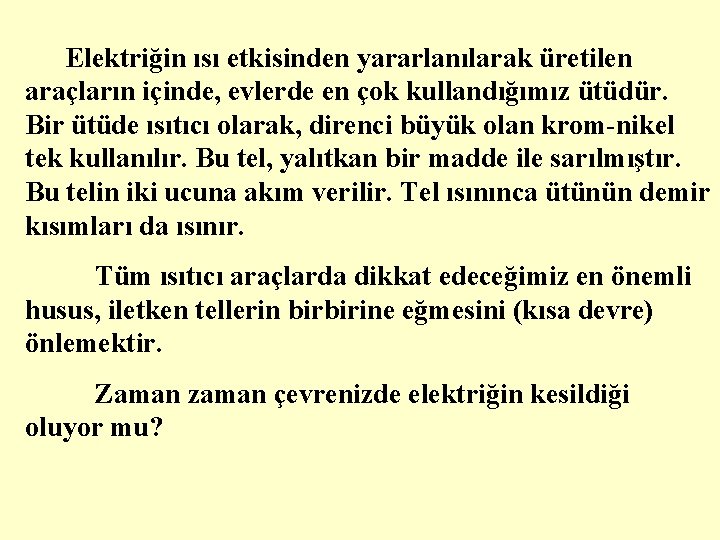 Elektriğin ısı etkisinden yararlanılarak üretilen araçların içinde, evlerde en çok kullandığımız ütüdür. Bir ütüde