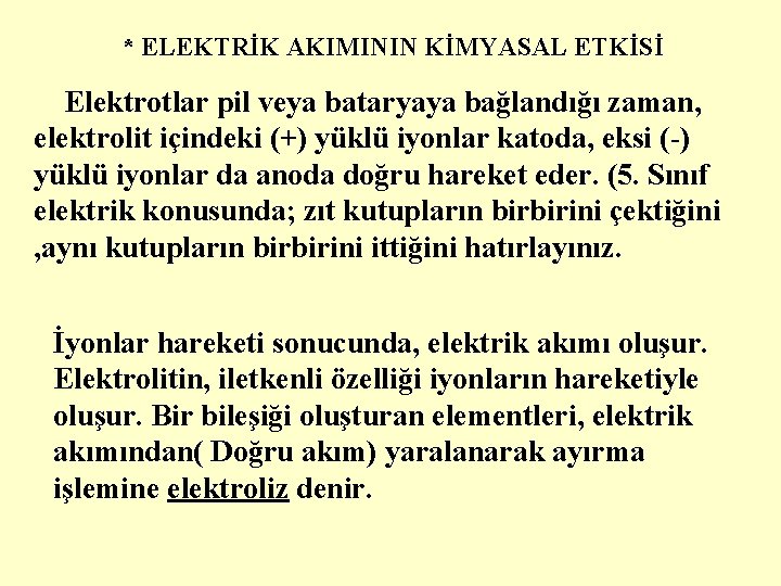 * ELEKTRİK AKIMININ KİMYASAL ETKİSİ Elektrotlar pil veya bataryaya bağlandığı zaman, elektrolit içindeki (+)