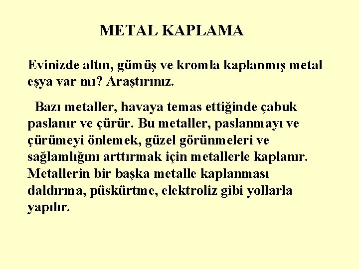 METAL KAPLAMA Evinizde altın, gümüş ve kromla kaplanmış metal eşya var mı? Araştırınız. Bazı