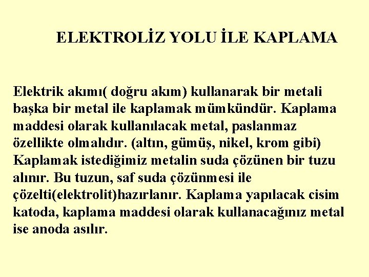 ELEKTROLİZ YOLU İLE KAPLAMA Elektrik akımı( doğru akım) kullanarak bir metali başka bir metal