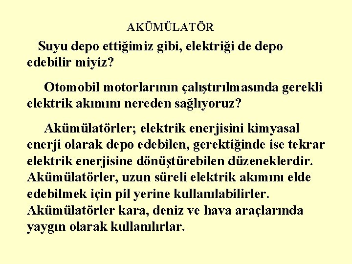 AKÜMÜLATÖR Suyu depo ettiğimiz gibi, elektriği de depo edebilir miyiz? Otomobil motorlarının çalıştırılmasında gerekli