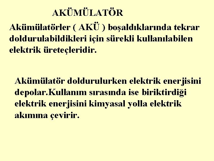 AKÜMÜLATÖR Akümülatörler ( AKÜ ) boşaldıklarında tekrar doldurulabildikleri için sürekli kullanılabilen elektrik üreteçleridir. Akümülatör