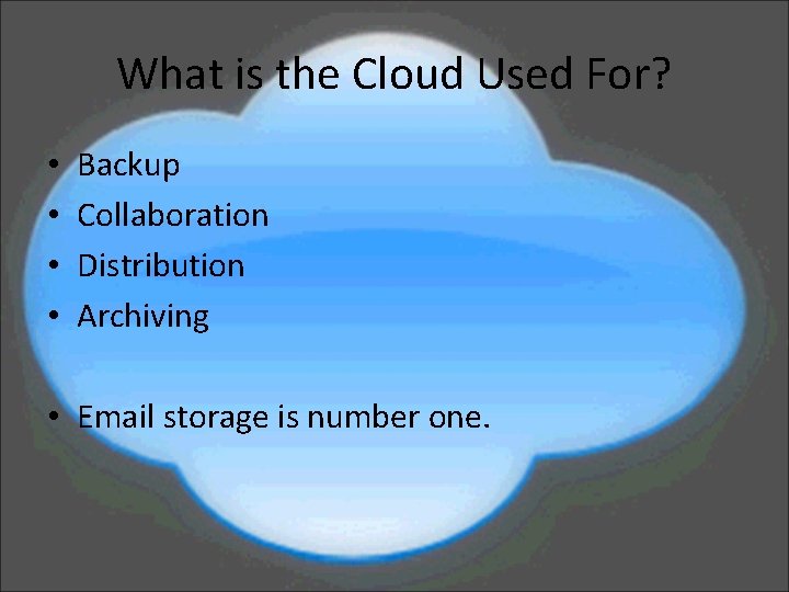 What is the Cloud Used For? • • Backup Collaboration Distribution Archiving • Email