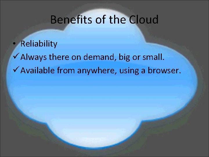 Benefits of the Cloud • Reliability ü Always there on demand, big or small.