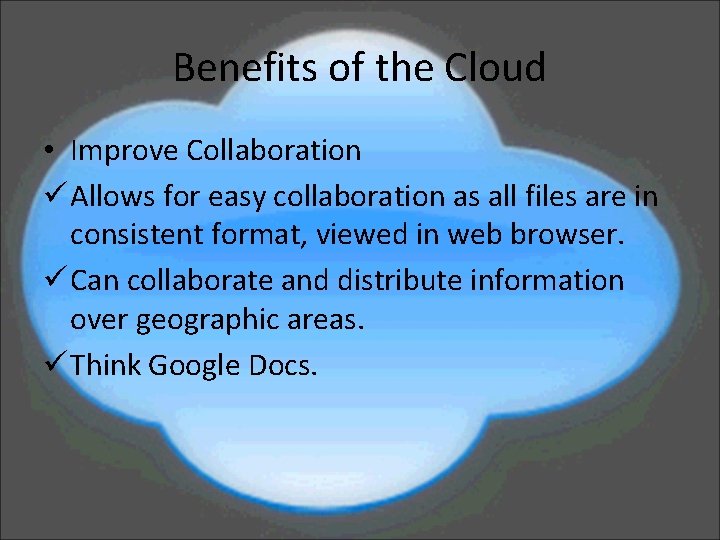 Benefits of the Cloud • Improve Collaboration ü Allows for easy collaboration as all