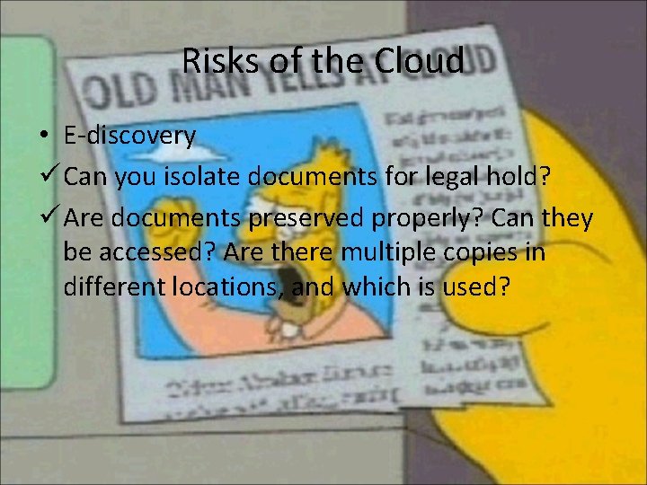 Risks of the Cloud • E-discovery ü Can you isolate documents for legal hold?