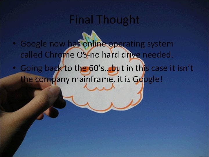 Final Thought • Google now has online operating system called Chrome OS-no hard drive