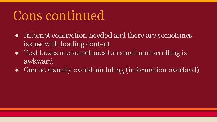 Cons continued ● Internet connection needed and there are sometimes issues with loading content