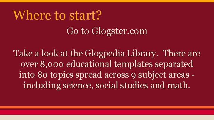 Where to start? Go to Glogster. com Take a look at the Glogpedia Library.