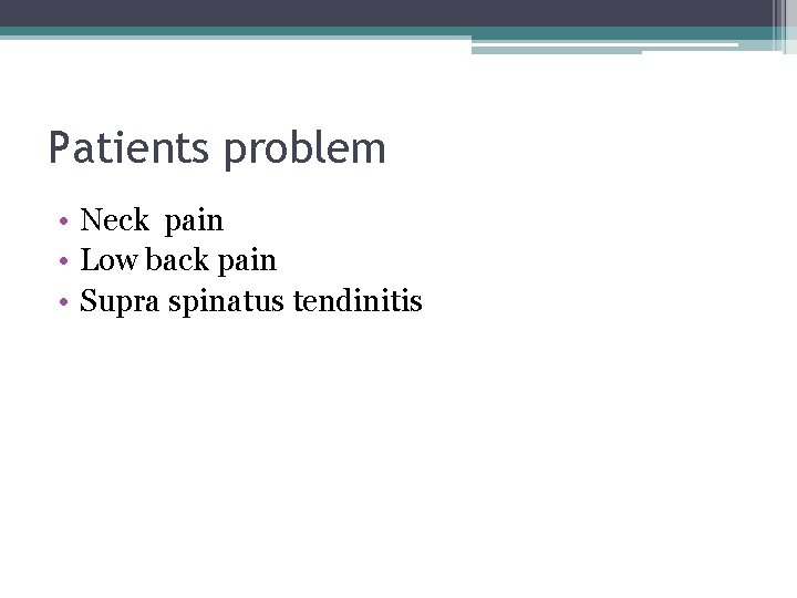 Patients problem • Neck pain • Low back pain • Supra spinatus tendinitis 
