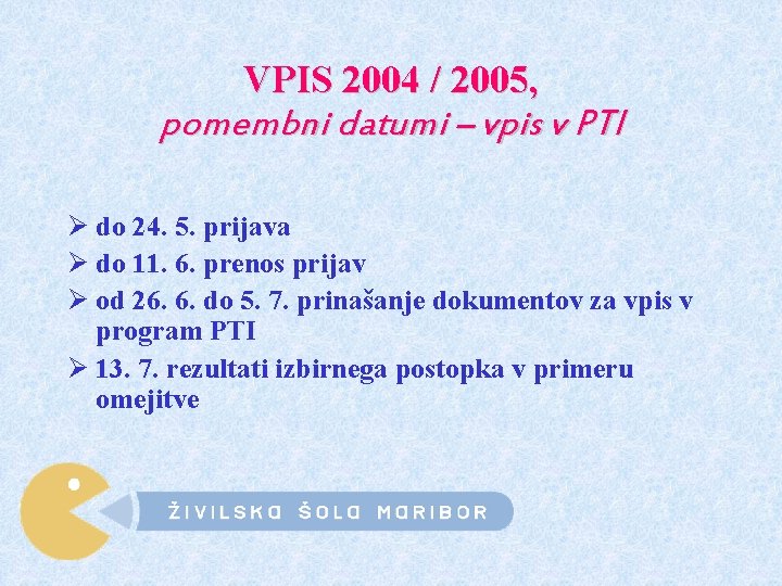 VPIS 2004 / 2005, pomembni datumi – vpis v PTI Ø do 24. 5.