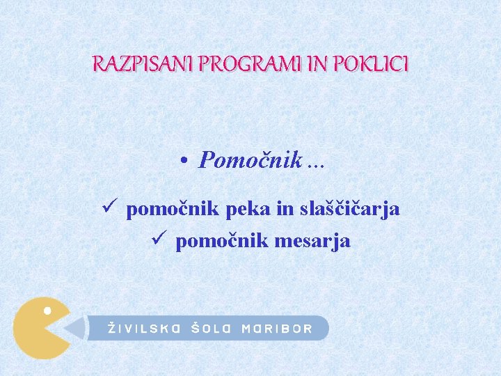 RAZPISANI PROGRAMI IN POKLICI • Pomočnik. . . ü pomočnik peka in slaščičarja ü