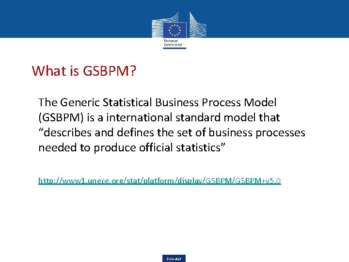 What is GSBPM? The Generic Statistical Business Process Model (GSBPM) is a international standard What is GSBPM? The Generic Statistical Business Process Model (GSBPM) is a international standard