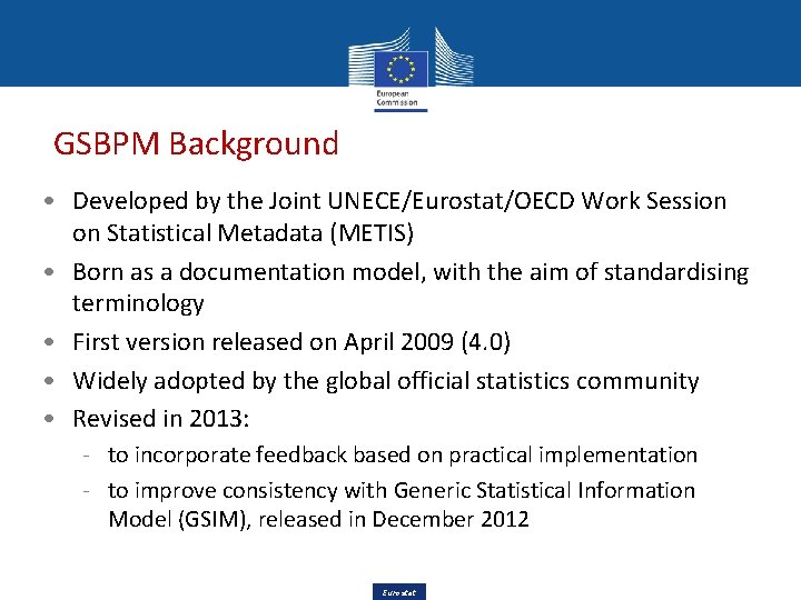 GSBPM Background • Developed by the Joint UNECE/Eurostat/OECD Work Session on Statistical Metadata (METIS) GSBPM Background • Developed by the Joint UNECE/Eurostat/OECD Work Session on Statistical Metadata (METIS)