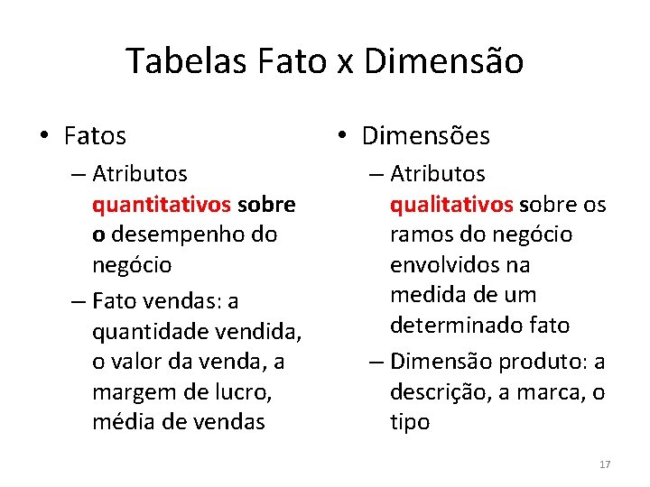 Tabelas Fato x Dimensão • Fatos – Atributos quantitativos sobre o desempenho do negócio