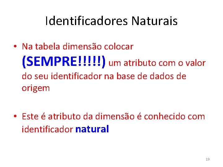 Identificadores Naturais • Na tabela dimensão colocar (SEMPRE!!!!!) um atributo com o valor do