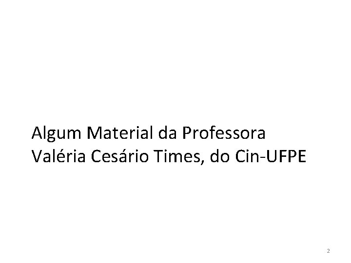 Algum Material da Professora Valéria Cesário Times, do Cin-UFPE 2 