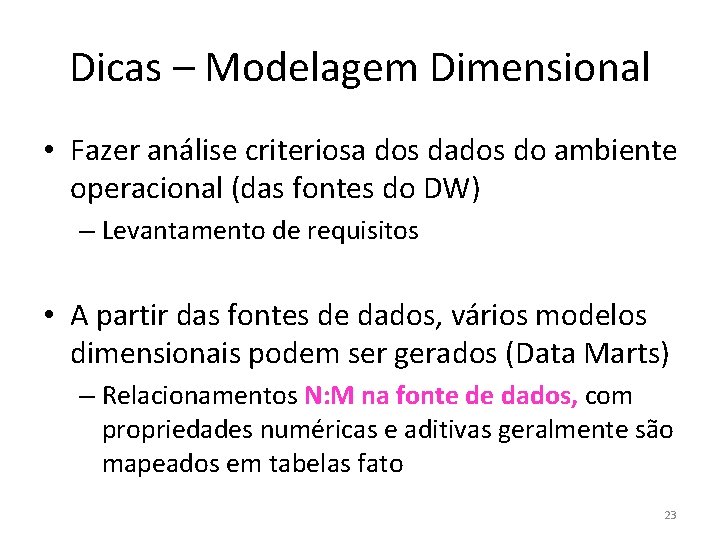 Dicas – Modelagem Dimensional • Fazer análise criteriosa dos dados do ambiente operacional (das