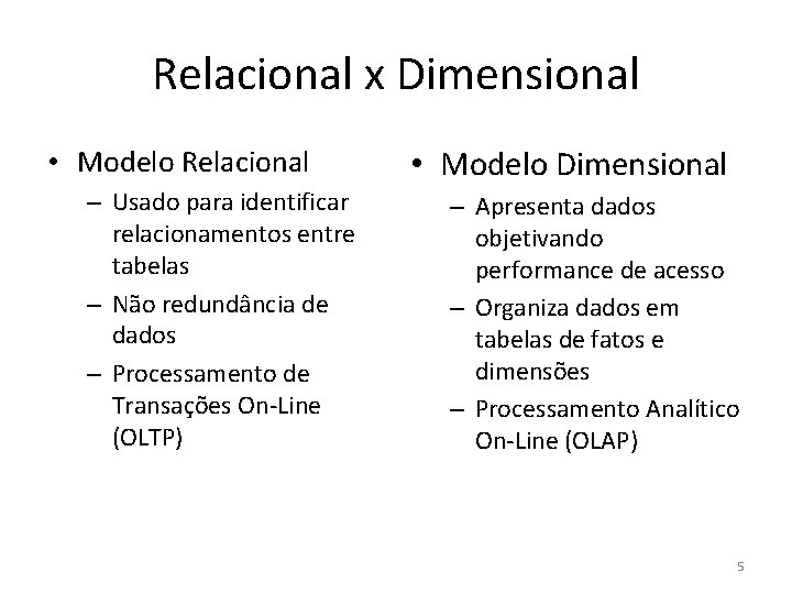 Relacional x Dimensional • Modelo Relacional – Usado para identificar relacionamentos entre tabelas –
