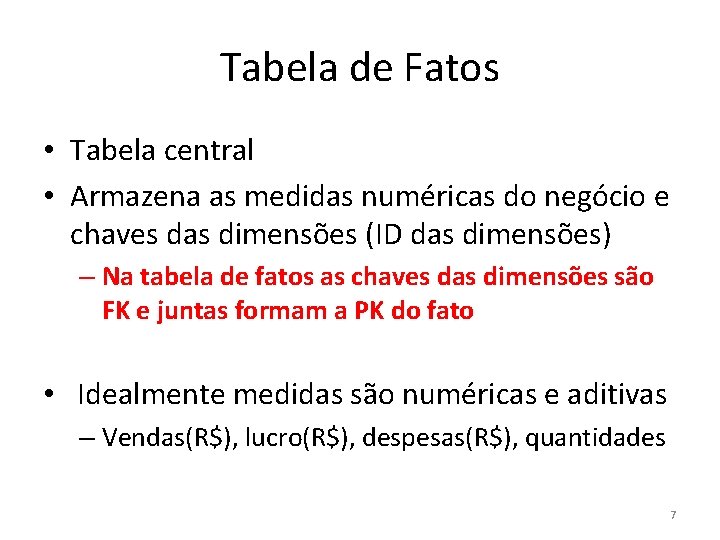 Tabela de Fatos • Tabela central • Armazena as medidas numéricas do negócio e