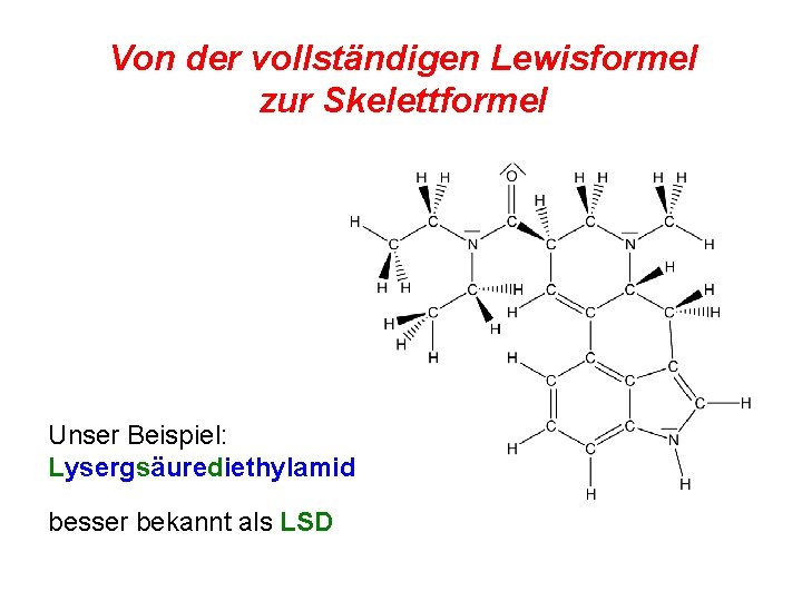 Von der vollständigen Lewisformel zur Skelettformel Unser Beispiel: Lysergsäurediethylamid besser bekannt als LSD 