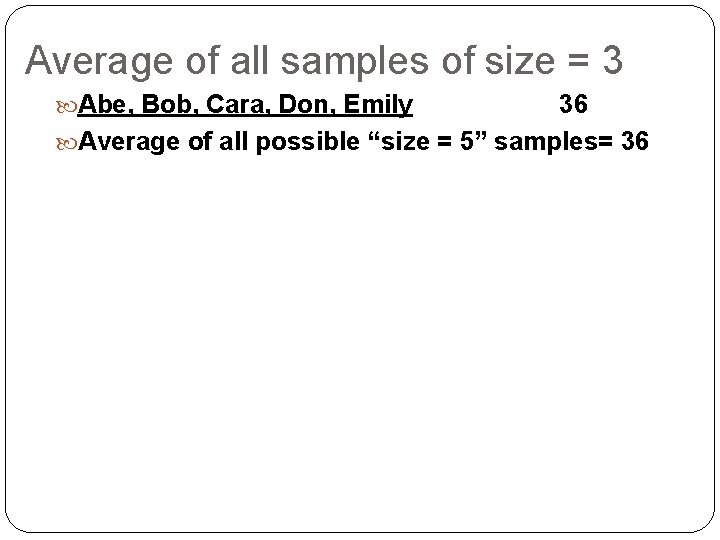Average of all samples of size = 3 Abe, Bob, Cara, Don, Emily 36 Average of all samples of size = 3 Abe, Bob, Cara, Don, Emily 36