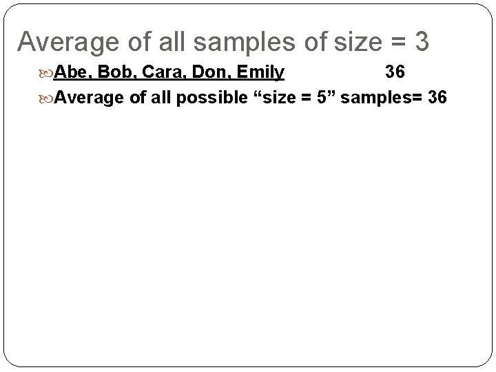 Average of all samples of size = 3 Abe, Bob, Cara, Don, Emily 36