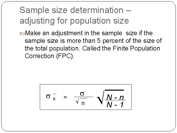 Sample size determination – adjusting for population size Make an adjustment in the sample Sample size determination – adjusting for population size Make an adjustment in the sample