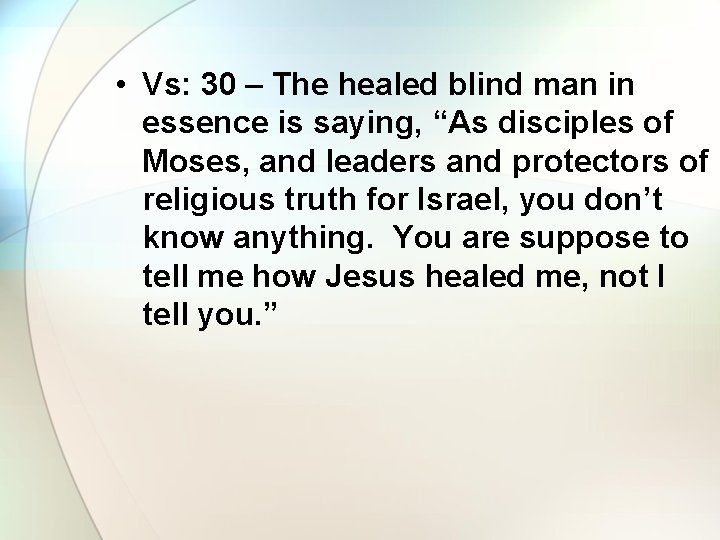  • Vs: 30 – The healed blind man in essence is saying, “As