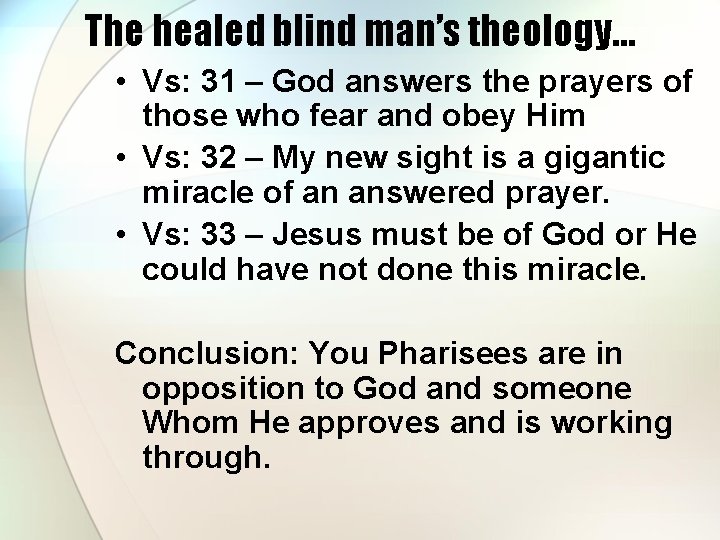 The healed blind man’s theology… • Vs: 31 – God answers the prayers of