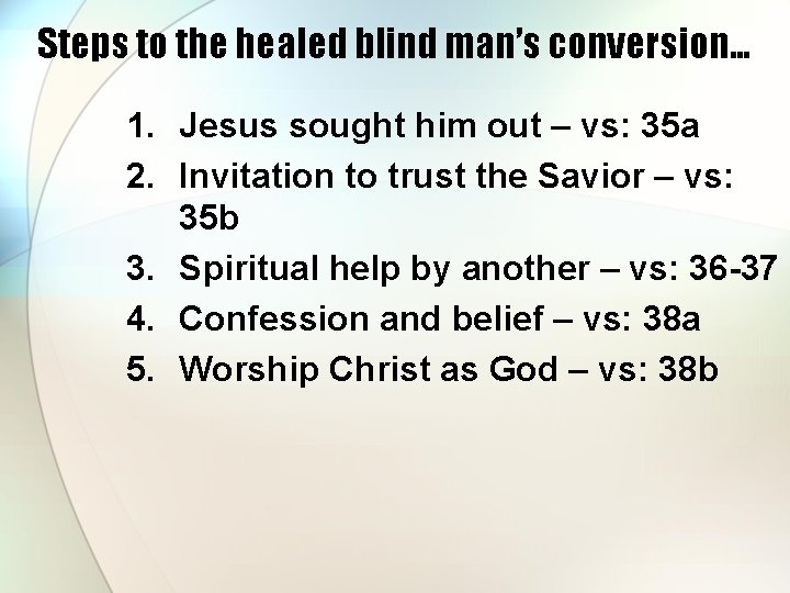 Steps to the healed blind man’s conversion… 1. Jesus sought him out – vs: