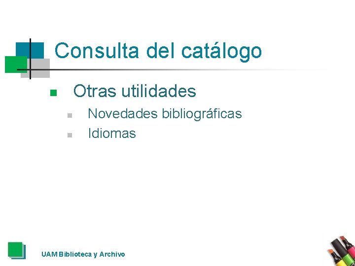 Consulta del catálogo Otras utilidades n n n Novedades bibliográficas Idiomas UAM Biblioteca y