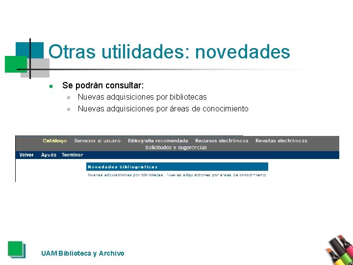 Otras utilidades: novedades n Se podrán consultar: n n Nuevas adquisiciones por bibliotecas Nuevas