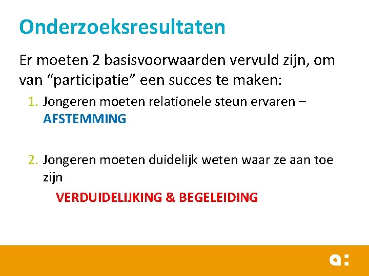 Onderzoeksresultaten Er moeten 2 basisvoorwaarden vervuld zijn, om van “participatie” een succes te maken: