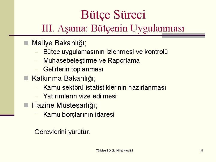 Bütçe Süreci III. Aşama: Bütçenin Uygulanması n Maliye Bakanlığı; − Bütçe uygulamasının izlenmesi ve