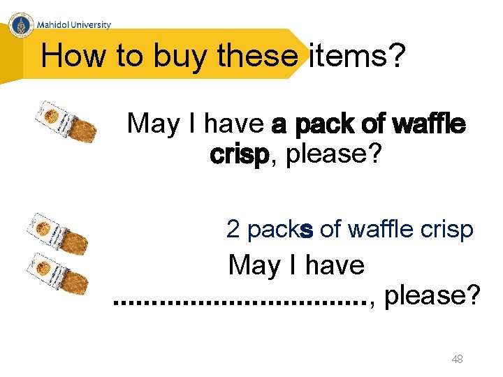 How to buy these items? May I have a pack of waffle crisp, please?