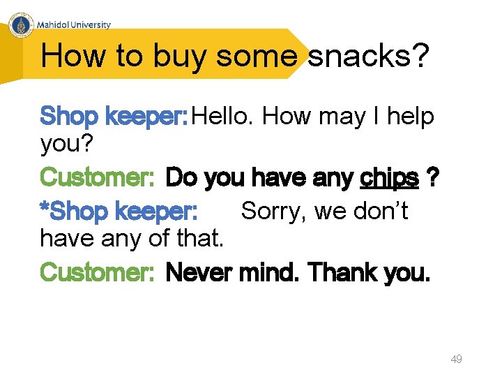 How to buy some snacks? Shop keeper: Hello. How may I help you? Customer: