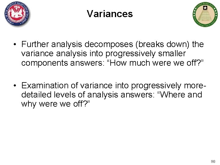 Variances • Further analysis decomposes (breaks down) the variance analysis into progressively smaller components