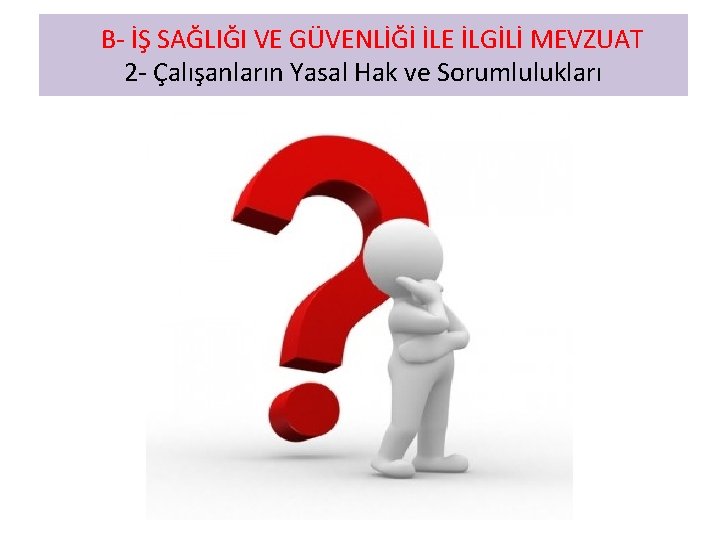  B- İŞ SAĞLIĞI VE GÜVENLİĞİ İLE İLGİLİ MEVZUAT 2 - Çalışanların Yasal Hak