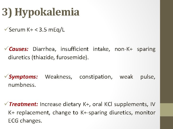 3) Hypokalemia üSerum K+ < 3. 5 m. Eq/L üCauses: Diarrhea, insufficient intake, non-K+